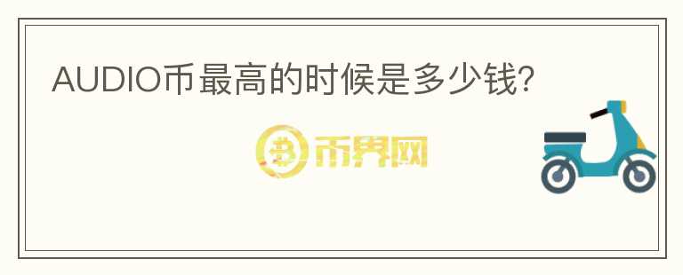 AUDIO幣最高的時(shí)候是多少錢？