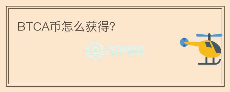BTCA幣怎么獲得？