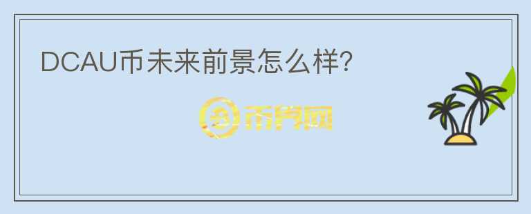 DCAU幣未來(lái)前景怎么樣？