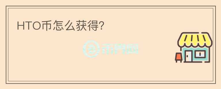 HTO幣怎么獲得？