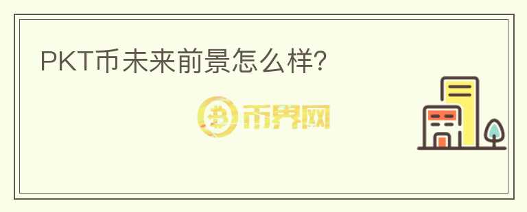 PKT幣未來(lái)前景怎么樣？