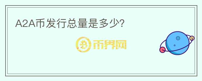 A2A幣發(fā)行總量是多少？