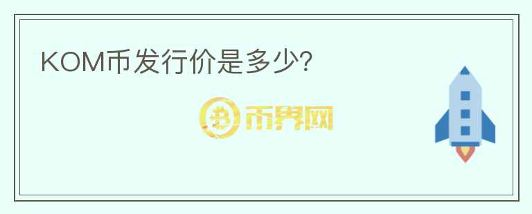 KOM幣發(fā)行價(jià)是多少？