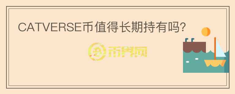 CATVERSE幣值得長(zhǎng)期持有嗎？