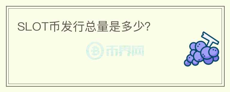 SLOT幣發(fā)行總量是多少？