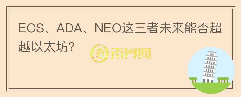 EOS、ADA、NEO這三者未來能否超越以太坊？