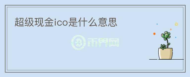 超級現(xiàn)金ico是什么意思