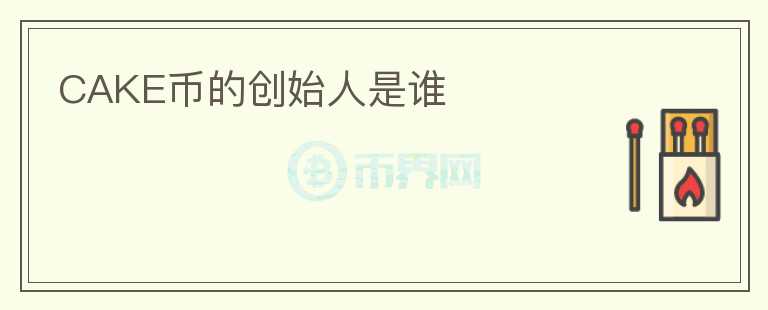 CAKE幣的創(chuàng)始人是誰