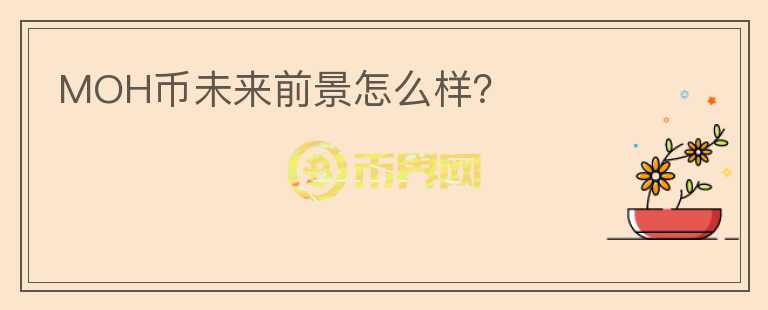 MOH幣未來前景怎么樣？