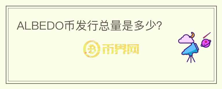 ALBEDO幣發(fā)行總量是多少？