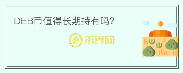 DEB幣值得長(zhǎng)期持有嗎?