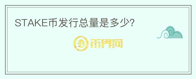 STAKE幣發(fā)行總量是多少？