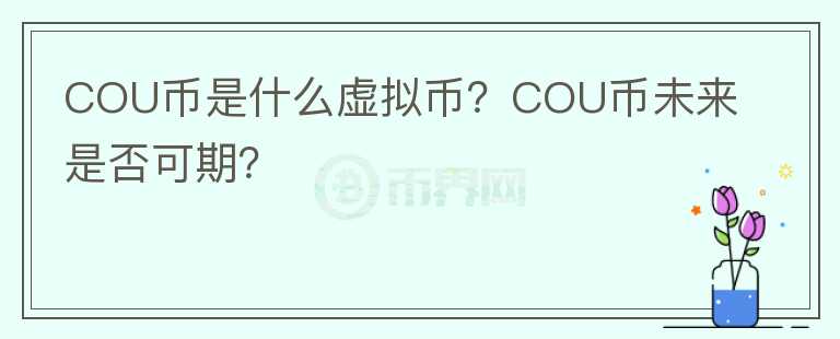 COU幣是什么虛擬幣？COU幣未來(lái)是否可期？