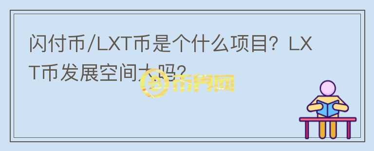 閃付幣/LXT幣是個(gè)什么項(xiàng)目？LXT幣發(fā)展空間大嗎？