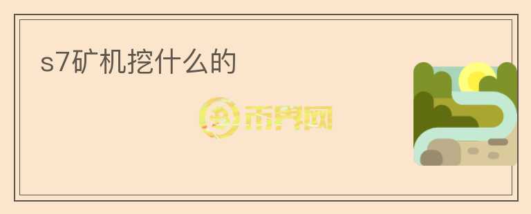 s7礦機挖什么的