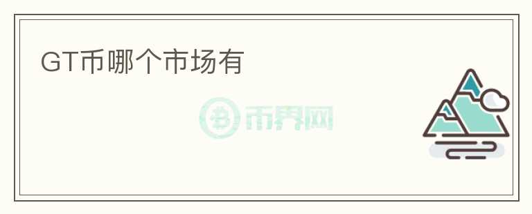GT幣哪個市場有