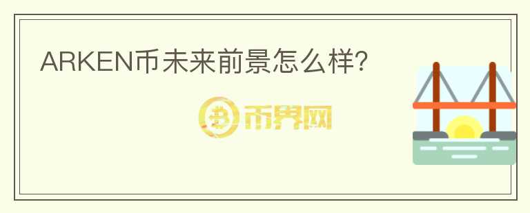 ARKEN幣未來前景怎么樣？