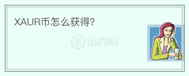 XAUR幣怎么獲得?