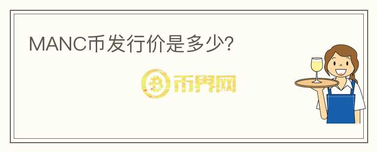 MANC幣發(fā)行價(jià)是多少？