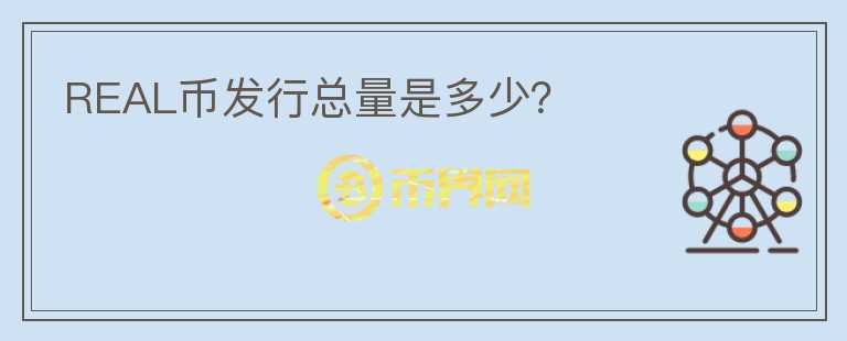 REAL幣發(fā)行總量是多少？