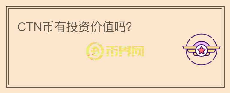 CTN幣有投資價(jià)值嗎？