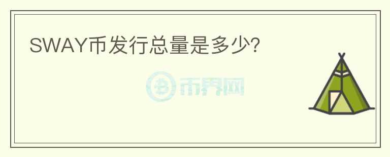 SWAY幣發(fā)行總量是多少？