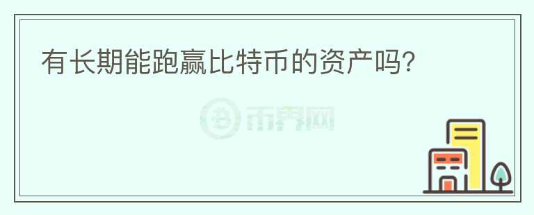 有長(zhǎng)期能跑贏比特幣的資產(chǎn)嗎？