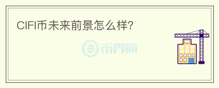 CIFI幣未來(lái)前景怎么樣？