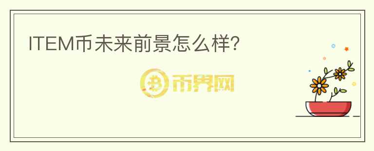 ITEM幣未來(lái)前景怎么樣？