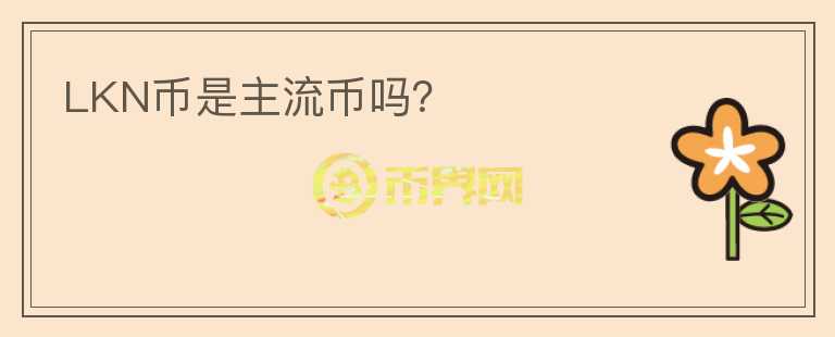 LKN幣是主流幣嗎？