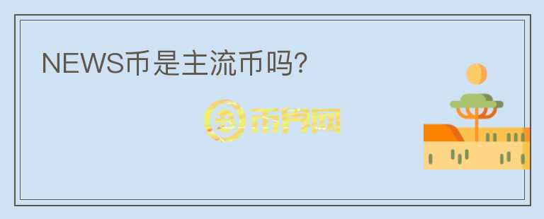 NEWS幣是主流幣嗎?
