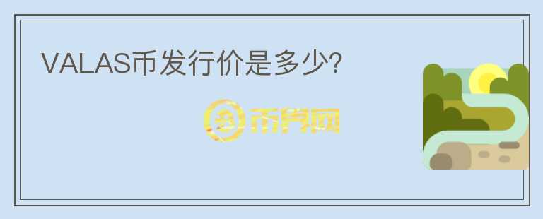 VALAS幣發(fā)行價是多少？