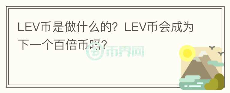 LEV幣是做什么的？LEV幣會(huì)成為下一個(gè)百倍幣嗎？