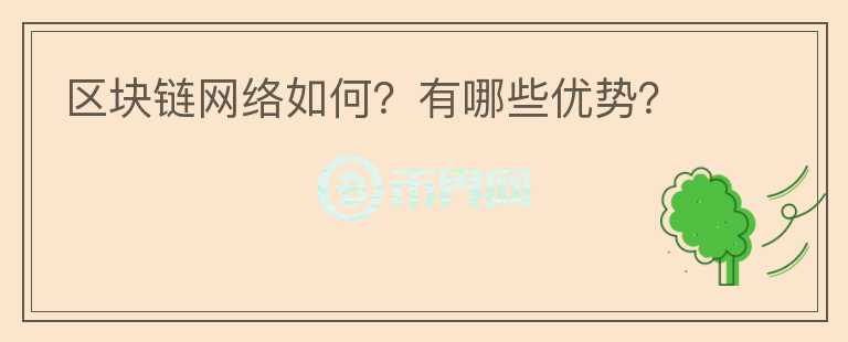 區(qū)塊鏈網(wǎng)絡(luò)如何？有哪些優(yōu)勢(shì)？
