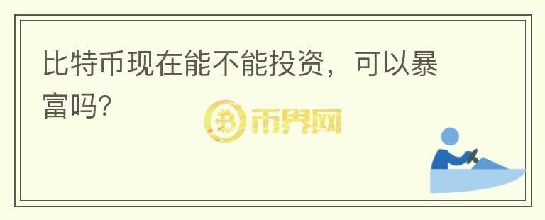 比特幣現(xiàn)在能不能投資，可以暴富嗎？
