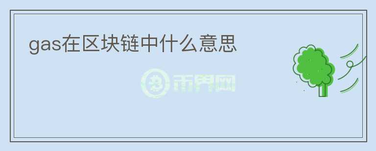 gas在區(qū)塊鏈中什么意思