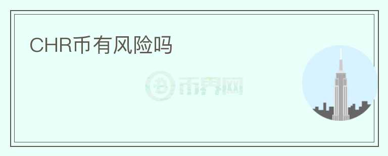 CHR幣有風(fēng)險(xiǎn)嗎