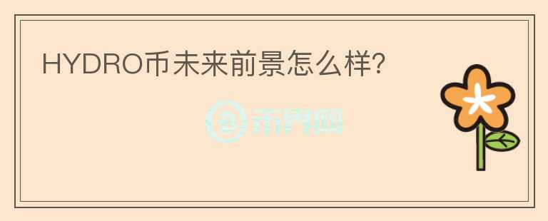HYDRO幣未來前景怎么樣？