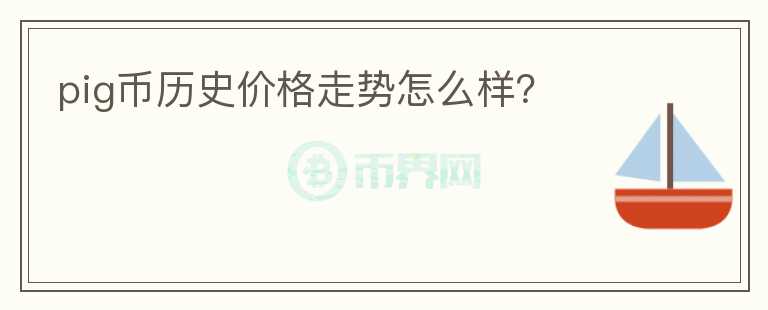 pig幣歷史價(jià)格走勢怎么樣？