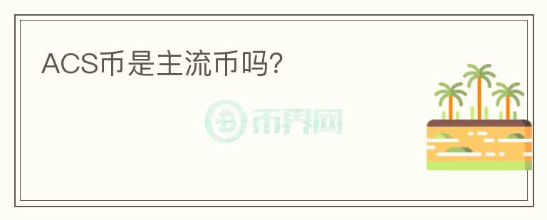 ACS幣是主流幣嗎？