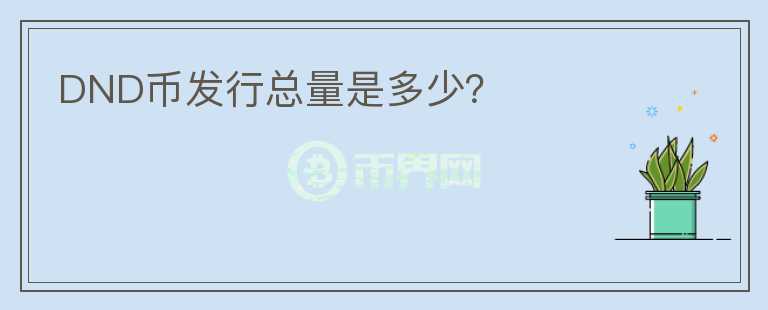 DND幣發(fā)行總量是多少？
