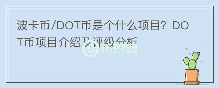 波卡幣/DOT幣是個(gè)什么項(xiàng)目？DOT幣項(xiàng)目介紹及評(píng)級(jí)分析