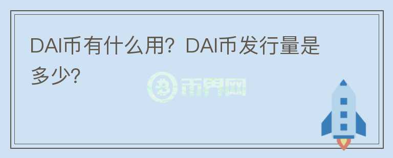 DAI幣有什么用？DAI幣發(fā)行量是多少？