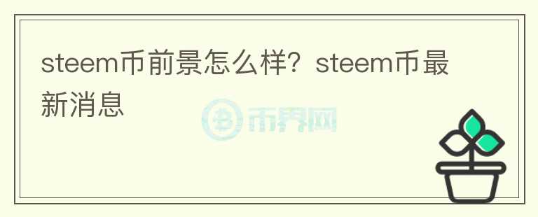 steem幣前景怎么樣？steem幣最新消息