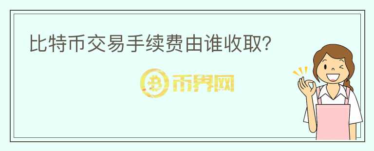 比特幣交易手續(xù)費(fèi)由誰(shuí)收取？