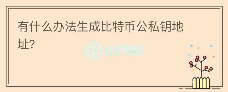 有什么辦法生成比特幣公私鑰地址？