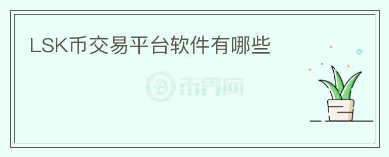 LSK幣交易平臺(tái)軟件有哪些