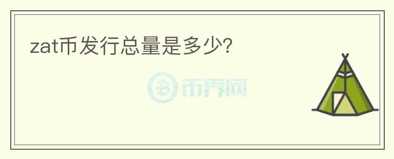 zat幣發(fā)行總量是多少？