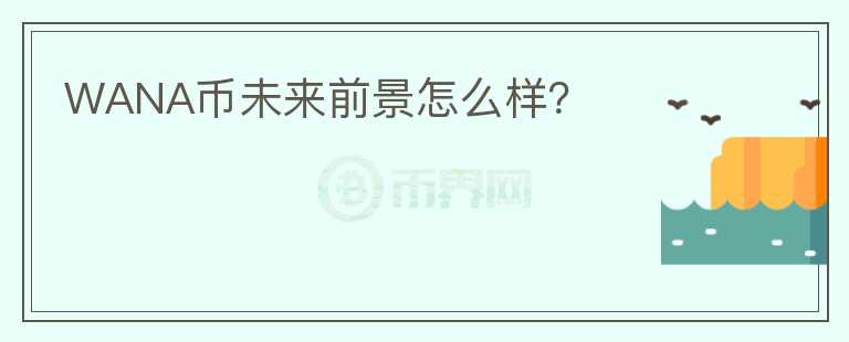 WANA幣未來前景怎么樣？