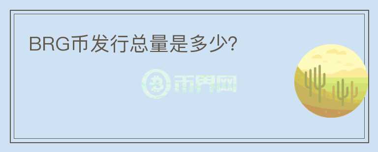 BRG幣發(fā)行總量是多少？